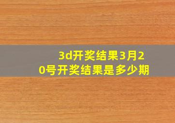 3d开奖结果3月20号开奖结果是多少期