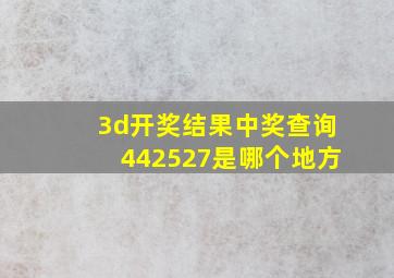 3d开奖结果中奖查询442527是哪个地方