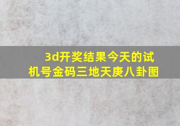 3d开奖结果今天的试机号金码三地天庚八卦图