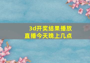 3d开奖结果播放直播今天晚上几点