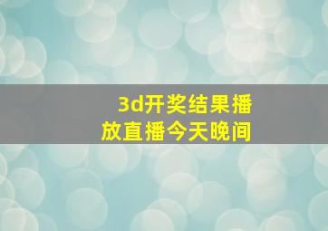 3d开奖结果播放直播今天晚间