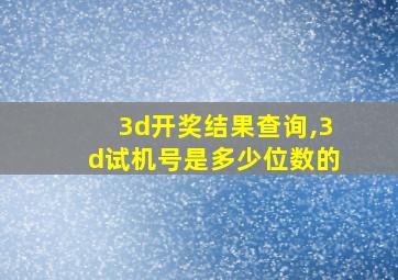 3d开奖结果查询,3d试机号是多少位数的