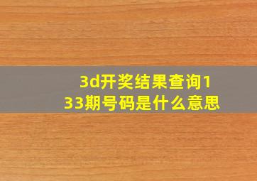 3d开奖结果查询133期号码是什么意思