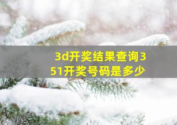 3d开奖结果查询351开奖号码是多少