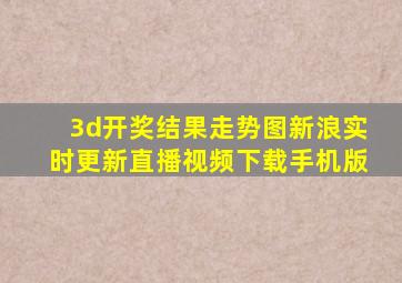 3d开奖结果走势图新浪实时更新直播视频下载手机版