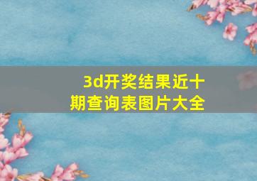 3d开奖结果近十期查询表图片大全