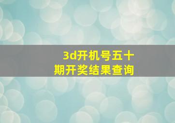 3d开机号五十期开奖结果查询