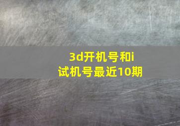 3d开机号和i试机号最近10期