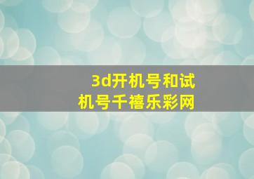 3d开机号和试机号千禧乐彩网