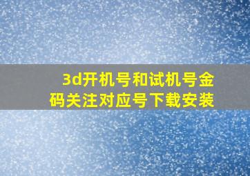 3d开机号和试机号金码关注对应号下载安装