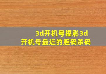 3d开机号福彩3d开机号最近的胆码杀码