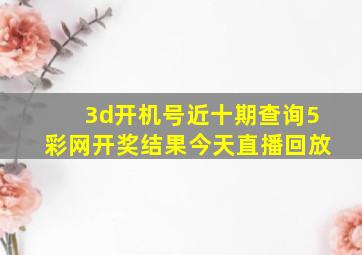 3d开机号近十期查询5彩网开奖结果今天直播回放