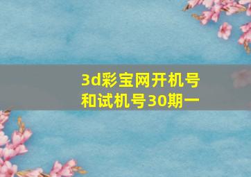 3d彩宝网开机号和试机号30期一