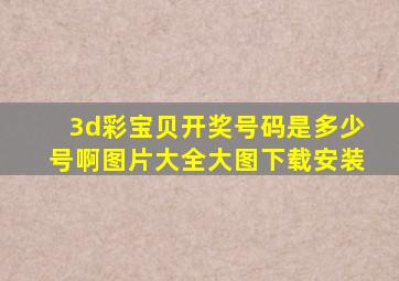 3d彩宝贝开奖号码是多少号啊图片大全大图下载安装