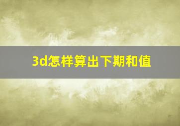 3d怎样算出下期和值