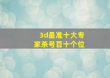 3d最准十大专家杀号百十个位