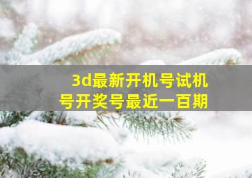 3d最新开机号试机号开奖号最近一百期