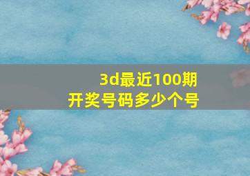 3d最近100期开奖号码多少个号