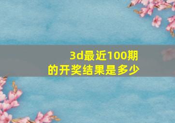 3d最近100期的开奖结果是多少