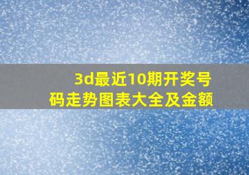 3d最近10期开奖号码走势图表大全及金额