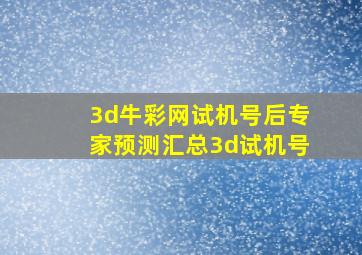 3d牛彩网试机号后专家预测汇总3d试机号