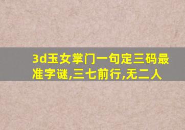 3d玉女掌门一句定三码最准字谜,三七前行,无二人