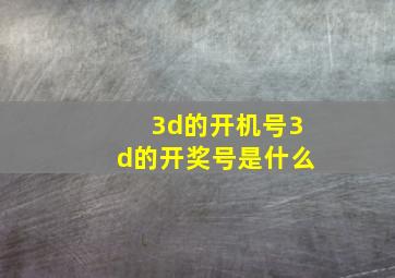 3d的开机号3d的开奖号是什么