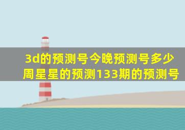 3d的预测号今晚预测号多少周星星的预测133期的预测号