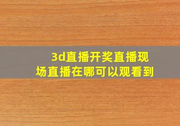 3d直播开奖直播现场直播在哪可以观看到