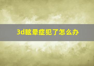 3d眩晕症犯了怎么办