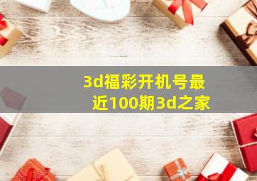 3d福彩开机号最近100期3d之家