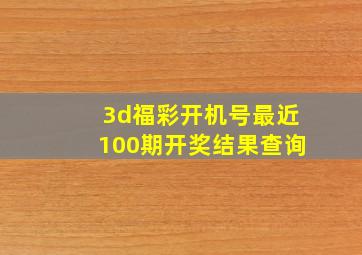 3d福彩开机号最近100期开奖结果查询