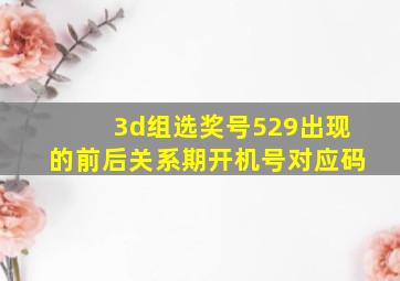 3d组选奖号529出现的前后关系期开机号对应码