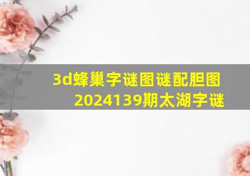 3d蜂巢字谜图谜配胆图2024139期太湖字谜