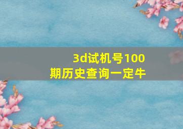 3d试机号100期历史查询一定牛