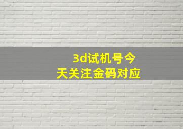 3d试机号今天关注金码对应