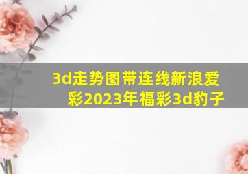 3d走势图带连线新浪爱彩2023年福彩3d豹子