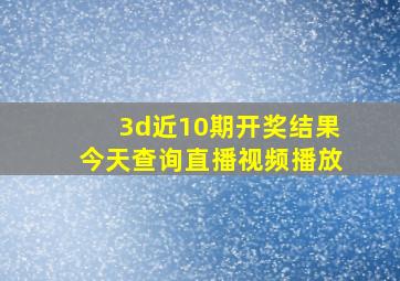 3d近10期开奖结果今天查询直播视频播放