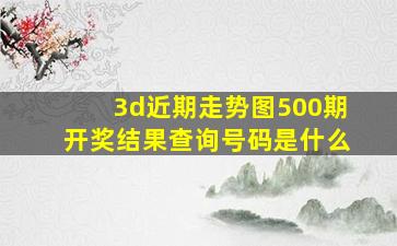 3d近期走势图500期开奖结果查询号码是什么