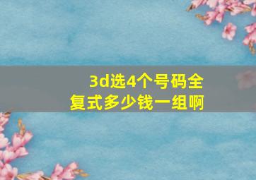 3d选4个号码全复式多少钱一组啊