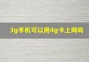 3g手机可以用4g卡上网吗