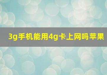 3g手机能用4g卡上网吗苹果