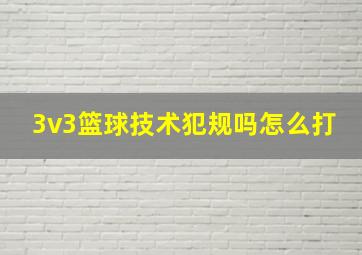 3v3篮球技术犯规吗怎么打