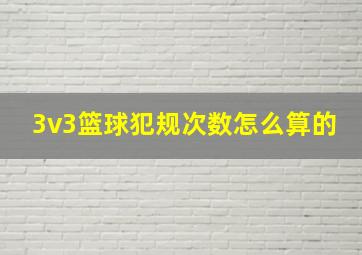 3v3篮球犯规次数怎么算的