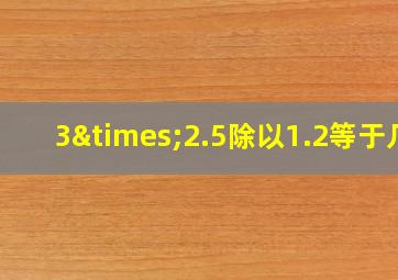 3×2.5除以1.2等于几