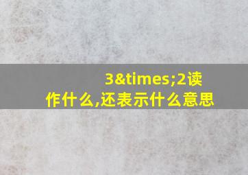 3×2读作什么,还表示什么意思