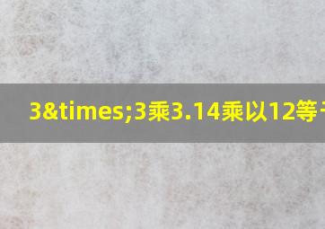 3×3乘3.14乘以12等于几