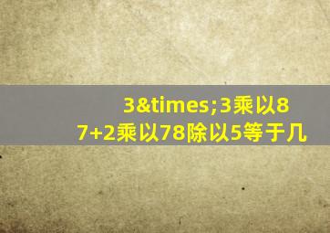 3×3乘以87+2乘以78除以5等于几