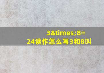 3×8=24读作怎么写3和8叫