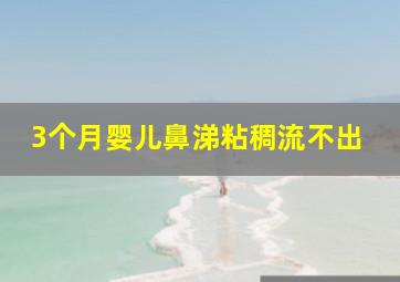 3个月婴儿鼻涕粘稠流不出